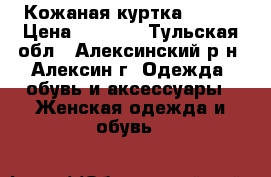 Кожаная куртка 46-48 › Цена ­ 2 500 - Тульская обл., Алексинский р-н, Алексин г. Одежда, обувь и аксессуары » Женская одежда и обувь   